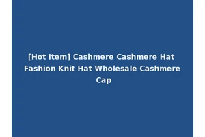 [Hot Item] Cashmere Cashmere Hat Fashion Knit Hat Wholesale Cashmere Cap
