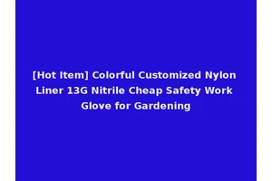 [Hot Item] Colorful Customized Nylon Liner 13G Nitrile Cheap Safety Work Glove for Gardening
