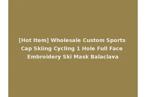 [Hot Item] Wholesale Custom Sports Cap Skiing Cycling 1 Hole Full Face Embroidery Ski Mask Balaclava