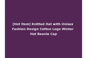 [Hot Item] Knitted Hat with Unisex Fashion Design Cotton Logo Winter Hat Beanie Cap