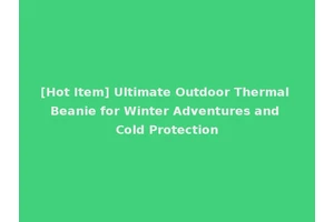 [Hot Item] Ultimate Outdoor Thermal Beanie for Winter Adventures and Cold Protection