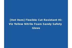 [Hot Item] Flexible Cut Resistant Hi-Viz Yellow Nitrile Foam Sandy Safety Glove