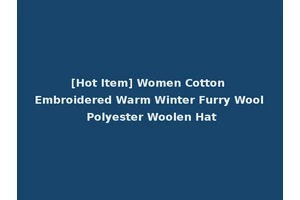 [Hot Item] Women Cotton Embroidered Warm Winter Furry Wool Polyester Woolen Hat