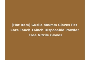 [Hot Item] Gusiie 400mm Gloves Pet Care Touch 16inch Disposable Powder Free Nitrile Gloves