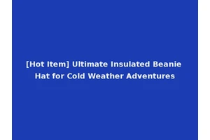 [Hot Item] Ultimate Insulated Beanie Hat for Cold Weather Adventures
