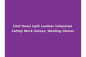 [Hot Item] Split Leather Industrial Safety Work Gloves, Welding Gloves