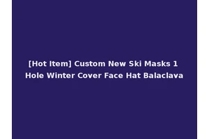 [Hot Item] Custom New Ski Masks 1 Hole Winter Cover Face Hat Balaclava