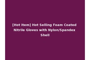 [Hot Item] Hot Selling Foam Coated Nitrile Gloves with Nylon/Spandex Shell