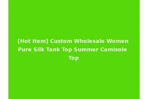 [Hot Item] Custom Wholesale Women Pure Silk Tank Top Summer Camisole Top