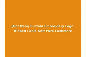 [Hot Item] Custom Embroidery Logo Ribbed Cable Knit Pure Cashmere