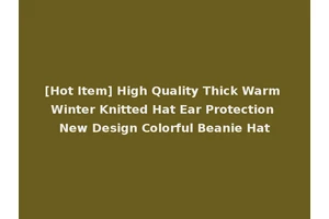 [Hot Item] High Quality Thick Warm Winter Knitted Hat Ear Protection New Design Colorful Beanie Hat