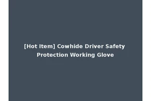 [Hot Item] Cowhide Driver Safety Protection Working Glove