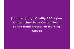 [Hot Item] High Quality 13G Nylon Knitted Liner Palm Coated Foam Sandy Hand Protective Working Gloves
