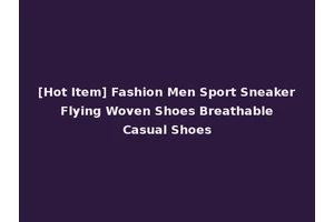 [Hot Item] Fashion Men Sport Sneaker Flying Woven Shoes Breathable Casual Shoes
