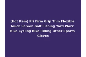 [Hot Item] Pri Firm Grip Thin Flexible Touch Screen Golf Fishing Yard Work Bike Cycling Bike Riding Other Sports Gloves