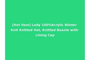 [Hot Item] Lady 100%Acrylic Winter Knit Knitted Hat, Knitted Beanie with Lining Cap