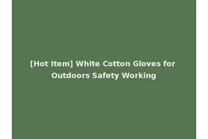 [Hot Item] White Cotton Gloves for Outdoors Safety Working