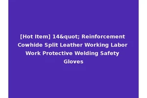 [Hot Item] 14" Reinforcement Cowhide Split Leather Working Labor Work Protective Welding Safety Gloves