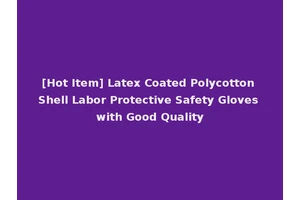 [Hot Item] Latex Coated Polycotton Shell Labor Protective Safety Gloves with Good Quality