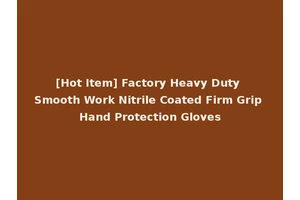 [Hot Item] Factory Heavy Duty Smooth Work Nitrile Coated Firm Grip Hand Protection Gloves