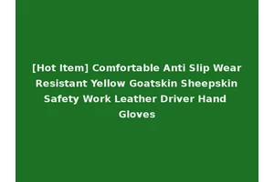 [Hot Item] Comfortable Anti Slip Wear Resistant Yellow Goatskin Sheepskin Safety Work Leather Driver Hand Gloves
