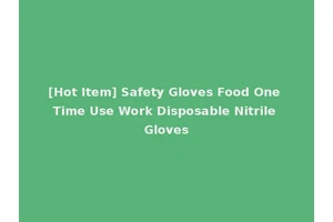 [Hot Item] Safety Gloves Food One Time Use Work Disposable Nitrile Gloves