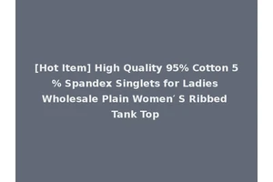 [Hot Item] High Quality 95% Cotton 5% Spandex Singlets for Ladies Wholesale Plain Women′ S Ribbed Tank Top