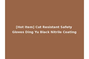 [Hot Item] Cut Resistant Safety Gloves Ding Yu Black Nitrile Coating
