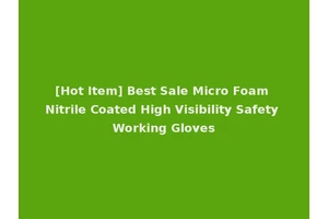 [Hot Item] Best Sale Micro Foam Nitrile Coated High Visibility Safety Working Gloves