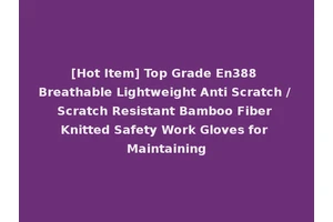 [Hot Item] Top Grade En388 Breathable Lightweight Anti Scratch / Scratch Resistant Bamboo Fiber Knitted Safety Work Gloves for Maintaining