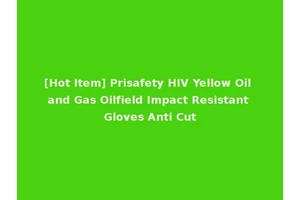 [Hot Item] Prisafety HIV Yellow Oil and Gas Oilfield Impact Resistant Gloves Anti Cut