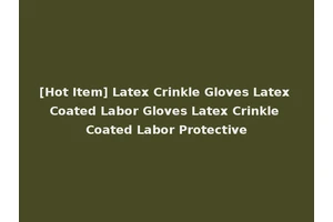 [Hot Item] Latex Crinkle Gloves Latex Coated Labor Gloves Latex Crinkle Coated Labor Protective