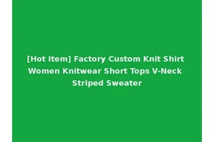[Hot Item] Factory Custom Knit Shirt Women Knitwear Short Tops V-Neck Striped Sweater