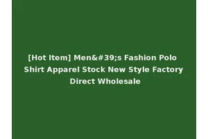 [Hot Item] Men's Fashion Polo Shirt Apparel Stock New Style Factory Direct Wholesale