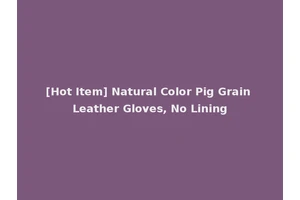 [Hot Item] Natural Color Pig Grain Leather Gloves, No Lining
