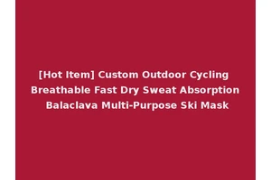 [Hot Item] Custom Outdoor Cycling Breathable Fast Dry Sweat Absorption Balaclava Multi-Purpose Ski Mask