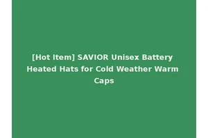 [Hot Item] SAVIOR Unisex Battery Heated Hats for Cold Weather Warm Caps