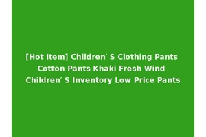 [Hot Item] Children′ S Clothing Pants Cotton Pants Khaki Fresh Wind Children′ S Inventory Low Price Pants