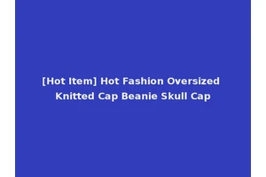 [Hot Item] Hot Fashion Oversized Knitted Cap Beanie Skull Cap
