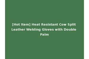 [Hot Item] Heat Resistant Cow Split Leather Welding Gloves with Double Palm