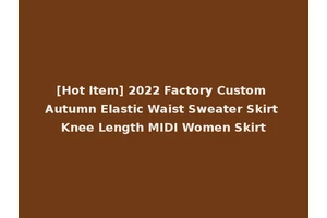 [Hot Item] 2022 Factory Custom Autumn Elastic Waist Sweater Skirt Knee Length MIDI Women Skirt
