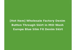 [Hot Item] Wholesale Factory Denim Button Through Skirt in MID Wash Europe Blue Slim Fit Denim Skirt
