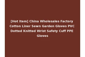[Hot Item] China Wholesales Factory Cotton Liner Sewn Garden Gloves PVC Dotted Knitted Wrist Safety Cuff PPE Gloves