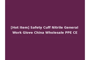 [Hot Item] Safety Cuff Nitrile General Work Glove China Wholesale PPE CE