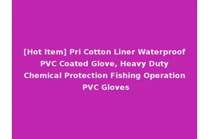[Hot Item] Pri Cotton Liner Waterproof PVC Coated Glove, Heavy Duty Chemical Protection Fishing Operation PVC Gloves