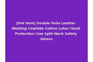[Hot Item] Double Palm Leather Welding Cowhide Cotton Labor Hand Protection Cow Split Work Safety Gloves