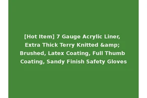[Hot Item] 7 Gauge Acrylic Liner, Extra Thick Terry Knitted &amp; Brushed, Latex Coating, Full Thumb Coating, Sandy Finish Safety Gloves