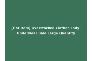 [Hot Item] Overstocked Clothes Lady Underwear Bale Large Quantity