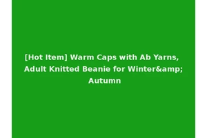 [Hot Item] Warm Caps with Ab Yarns, Adult Knitted Beanie for Winter&amp; Autumn