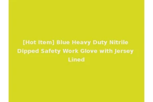 [Hot Item] Blue Heavy Duty Nitrile Dipped Safety Work Glove with Jersey Lined